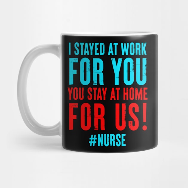 Nurse 2020 I Stayed at Work for You Stay At Home For Us by snnt